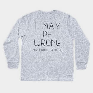 I May Be Wrong , Nope Dint Think So. Kids Long Sleeve T-Shirt